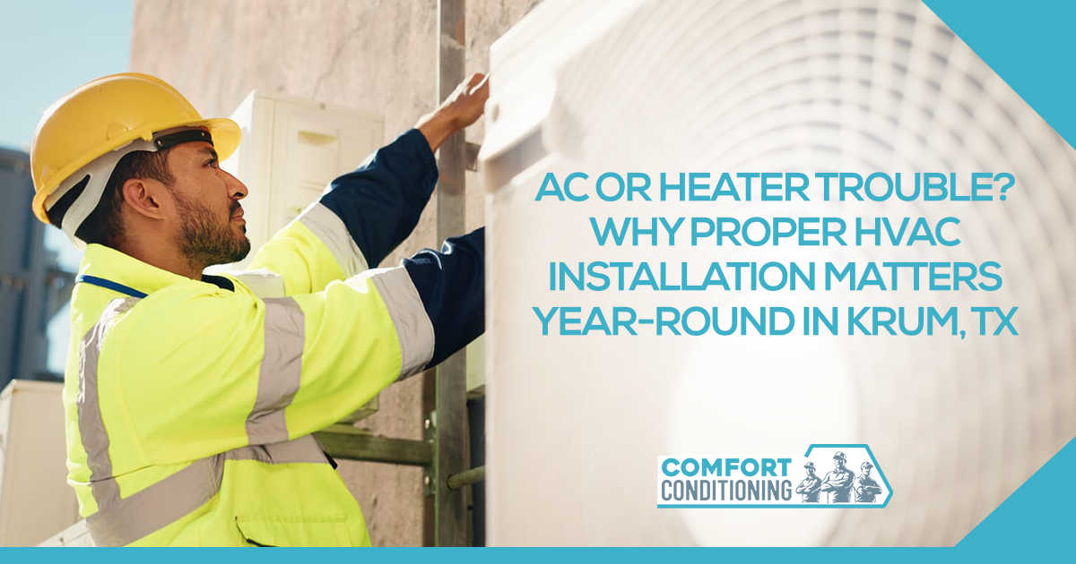 AC or Heater Trouble? Why Proper HVAC Installation Matters Year-Round in Krum, TX